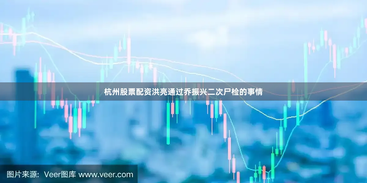 杭州股票配资洪亮通过乔振兴二次尸检的事情
