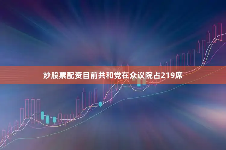 炒股票配资目前共和党在众议院占219席