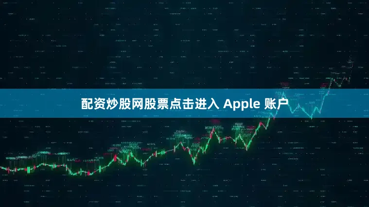 配资炒股网股票点击进入 Apple 账户