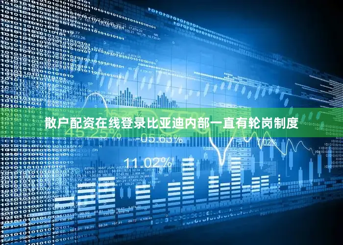散户配资在线登录　　比亚迪内部一直有轮岗制度