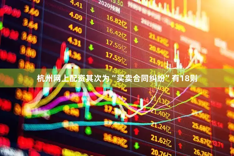 杭州网上配资其次为“买卖合同纠纷”有18则