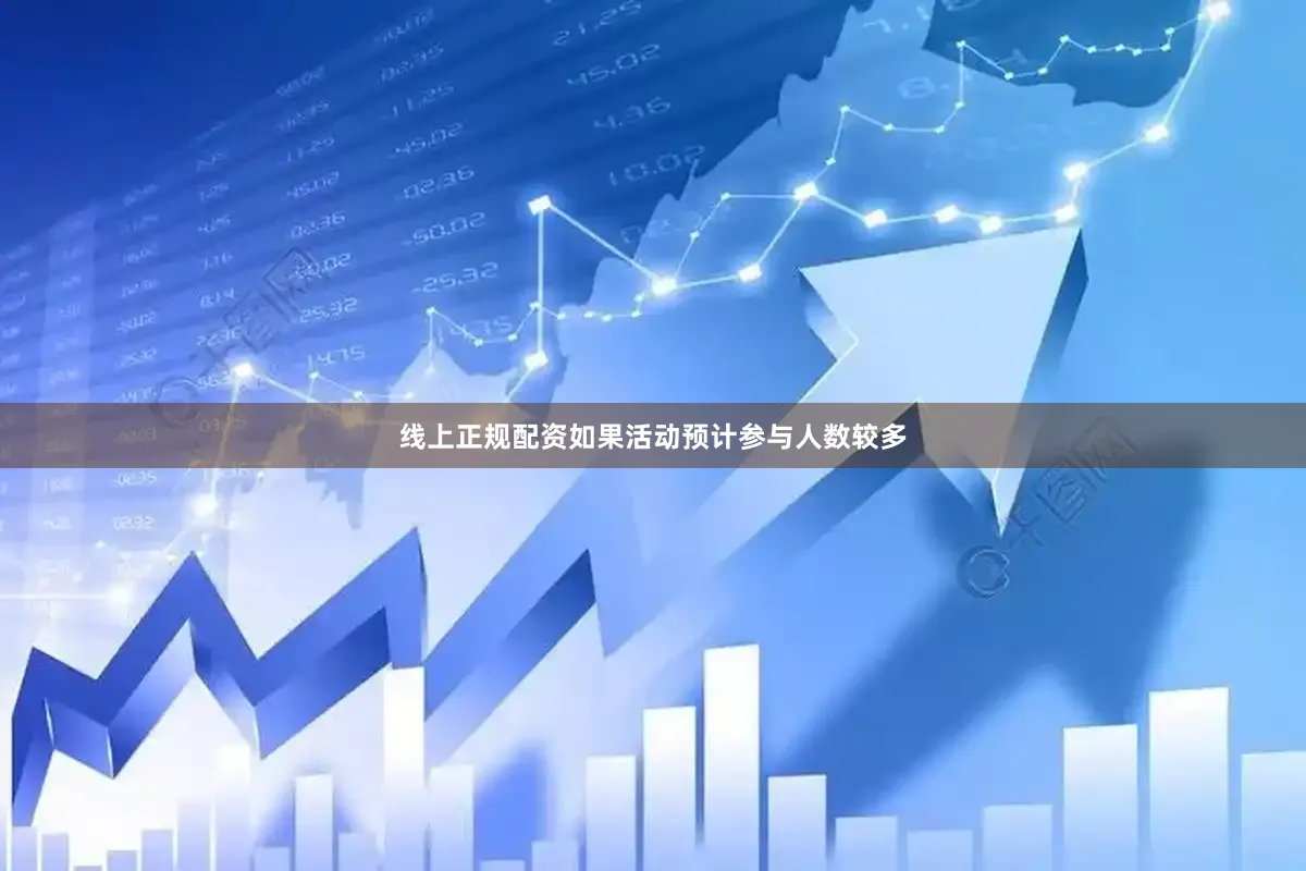 线上正规配资如果活动预计参与人数较多
