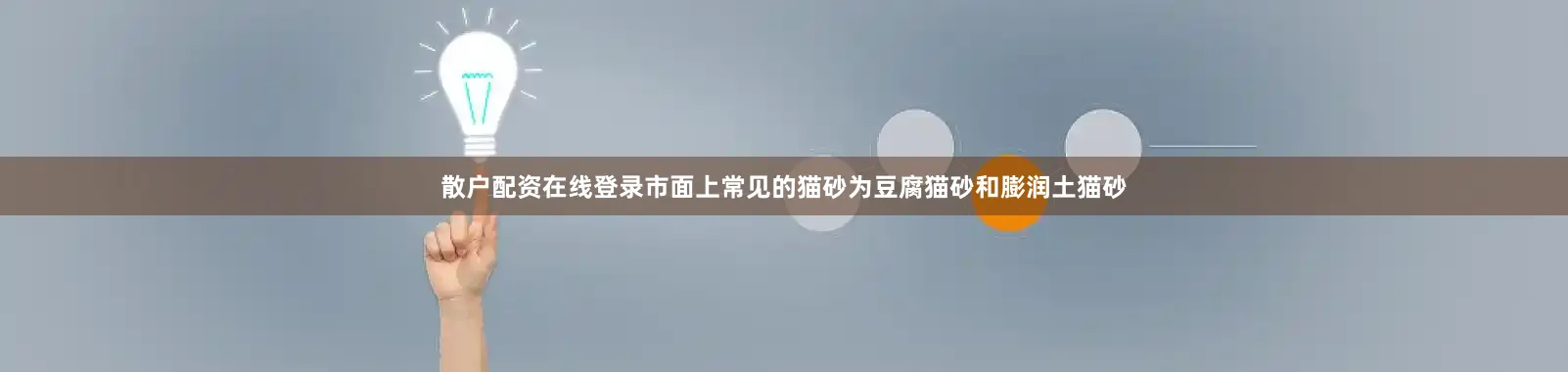 散户配资在线登录市面上常见的猫砂为豆腐猫砂和膨润土猫砂