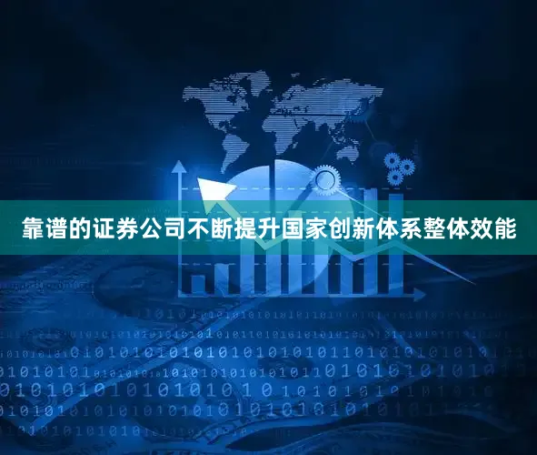 靠谱的证券公司不断提升国家创新体系整体效能