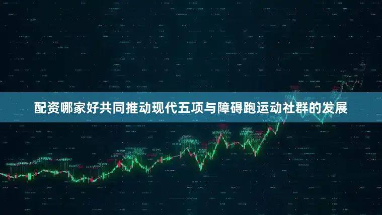 配资哪家好共同推动现代五项与障碍跑运动社群的发展
